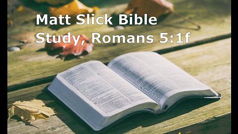 Matt Slick Bible Study, Romans 5:1f