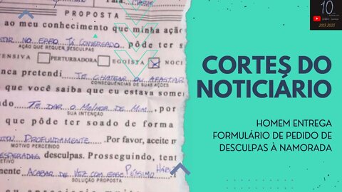 HOMEM ENTREGA FORMULÁRIO DE PEDIDO DE DESCULPAS À NAMORADA (CORTES DO NOTICIÁRIO)