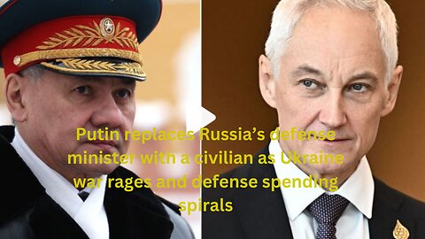 Putin replaces Russia’s defense minister with a civilian as Ukraine war rages