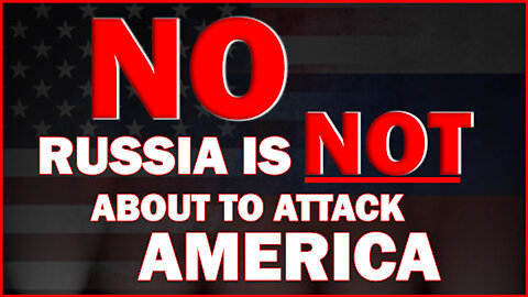 No, Russia is NOT about to Attack America 12/13/2021