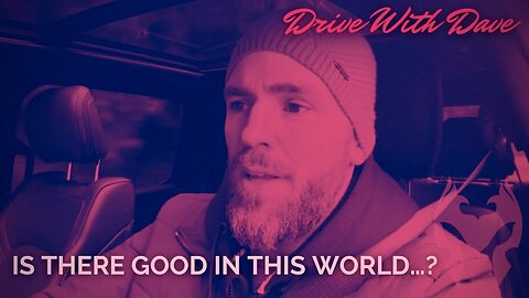 Is There Good In This World? Is It Worth Fighting For? (Drive with Dave)