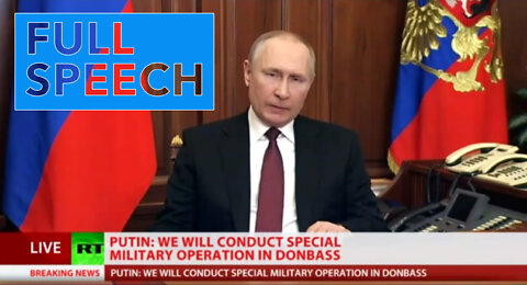 PUTIN FULL SPEECH: Special Military Operation: De-Militarization and De-Nazification of Ukraine