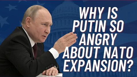 Why is Putin so Angry about NATO Expansion?