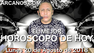 EL MEJOR HOROSCOPO DE HOY ARCANOS Lunes 20 de Agosto de 2018