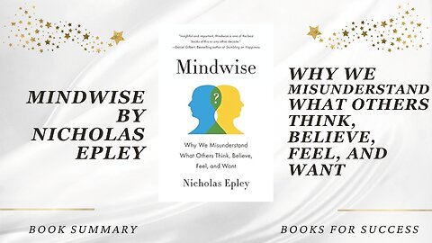 Mindwise: Why We Misunderstand What Others Think, Believe, Feel, and Want by Nicholas Epley. Summary