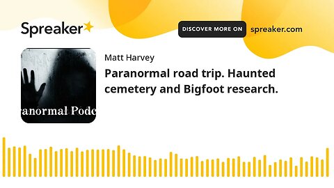 Paranormal road trip. Haunted cemetery and Bigfoot research.