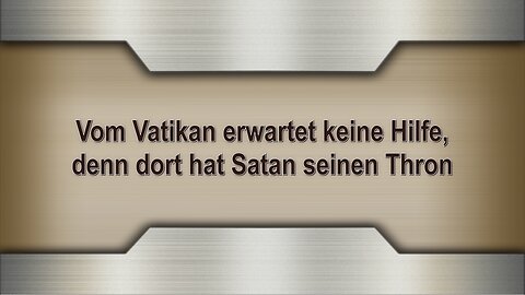 Vom Vatikan erwartet keine Hilfe, denn dort hat Satan seinen Thron