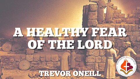 A Healthy Fear of the Lord - Trevor O'Neill April 21st, 2024
