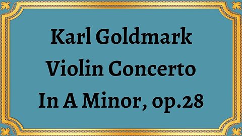 Karl Goldmark Violin Concerto In A Minor, op.28