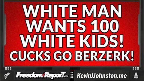 White Man Wants 100 White Kids - White Beta Cucks Go Berzerk