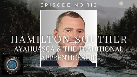 Universe Within Podcast Ep112 - Hamilton Souther - Ayahuasca & the Traditional Apprenticeship