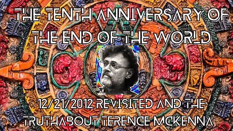The 10th Anniversary of the End of the World: 2012 and the Untold Truth About Terence McKenna