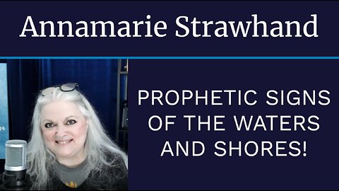 Annamarie Strawhand: Prophetic Signs Of The Waters and Shores!