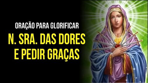 Oração para glorificar NOSSA SENHORA DAS DORES e ALCANÇAR GRAÇAS