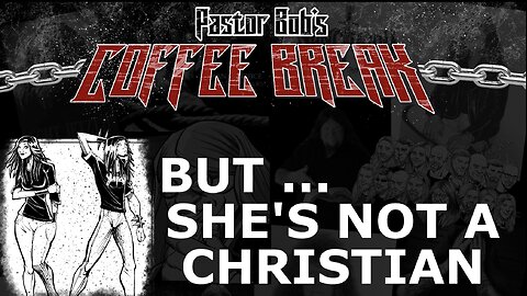 BUT ... SHE'S NOT A CHRISTIAN / Pastor Bob's Coffee Break