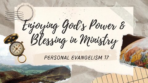Enjoying God's Power & Blessing in Ministry - Personal Evangelism 17