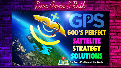 Dear Anna & Ruth: God’s Perfect Satellite / Strategy / Solutions 24/7 For Every Problem of the World