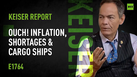 Ouch! Inflation, Shortages & Cargo Ships – Keiser Report