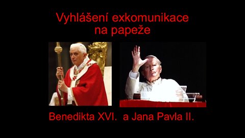 Vyhlášení exkomunikace na papeže Benedikta XVI. a Jana Pavla II.