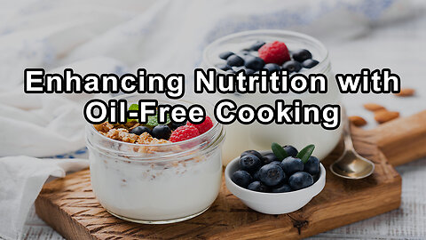 Enhancing Nutrition with Oil-Free Cooking & Practical Culinary Tips