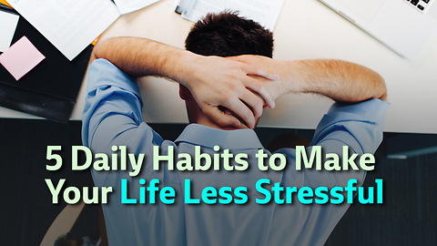 5 Daily Habits to Make Your Life Less Stressful