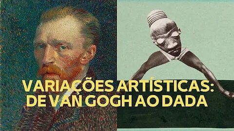 VARIAÇÕES ARTÍSTICAS: DE VAN GOGH AO DADA