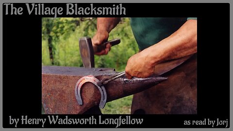 The Village Blacksmith by Henry Wadsworth Longfellow ~ as read by Jorj