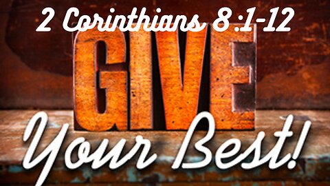 2 Corinthians 8:1-12 “Give God Your Best” 8/20/2023