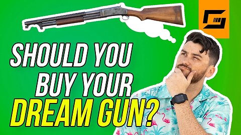 Should You Buy Your Dream Gun?