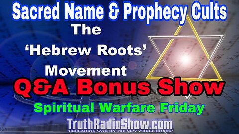 Sacred Name & Prophecy Cults - Spiritual Warfare Friday Q & A BONUS SHOW 11pm et