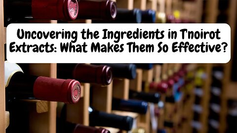 Uncovering the Ingredients in T'noirot Extracts What Makes Them So Effective #wine