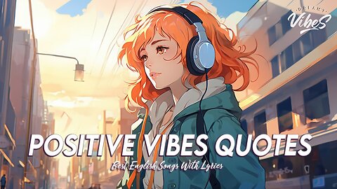 Positive Vibes Quotes 🌈 Top 100 Chill Out Songs Playlist All English Songs With Lyrics