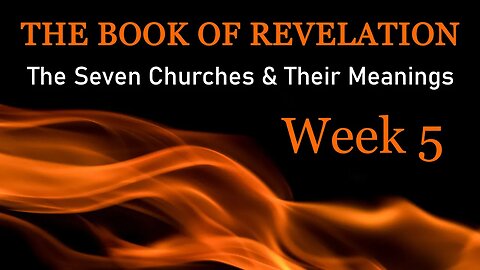 The Book of Revelation: The Seven Churches & Their Meanings - Week 5