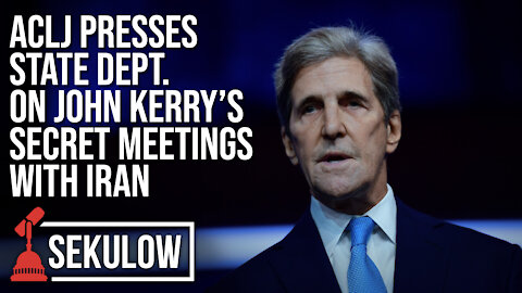 ACLJ Presses State Dept. on John Kerry’s Secret Meetings with Iran