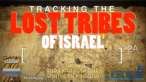Tracking the Lost Tribes of Israel. Part 1: The 2nd Exodus. Answers In 2nd Esdras 22A