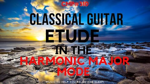 CMP #310 Classical Guitar Etude in the Harmonic Major Mode