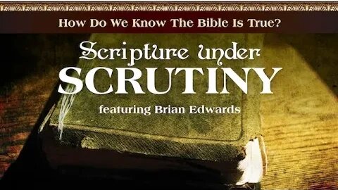 How Do We Know The Bible Is True? - Scripture Under Scrutiny