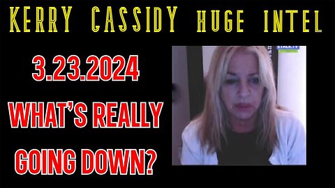 Kerry Cassidy SHOCKING NEWS 3.23.24 - What’s Really Going Down