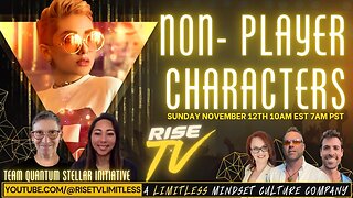 FULL EPISODE: RISE TV 11/12/23 "NON-PLAYER CHARACTERS" TEAM QUANTUM STELLAR INITIATIVE