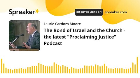 The Bond of Israel and the Church - the latest "Proclaiming Justice" Podcast