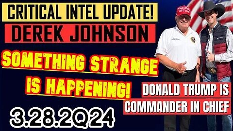 Derek Johnson SHOCKING INTEL 3.28.24: Something Strange Is Happening! Is Trump Commander in Chief?
