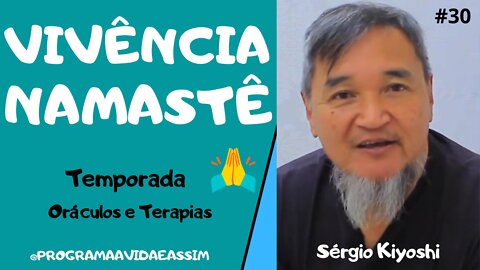 #30 - VIVÊNCIA NAMASTÊ com Sérgio Kiyoshi (Ep.9) TEMPORADA ORÁCULOS E TERAPIAS - 24/4/21