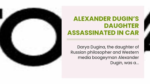 Alexander Dugin’s Daughter Assassinated in Car Bombing in Moscow