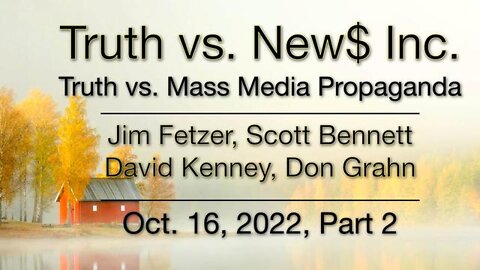 Truth vs. NEW$ Part 2 (16 October 2022) with Don Grahn, Scott Bennett, and David Kenney