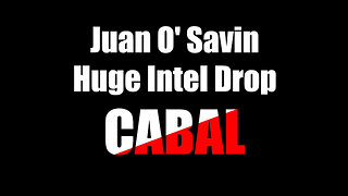 Juan O' Savin: Huge Intel Drop: The Cabal !!!