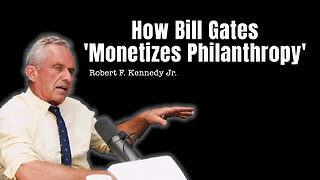 Robert F. Kennedy Jr. - How Bill Gates 'Monetizes Philanthropy'