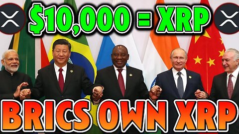 BRICS NATIONS OWN XRP! $10,000 AN XRP REPORTED! (RIPPLE XRP)
