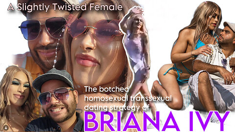 BRIANA IVY: The BOTCHED homosexual transexual dating strategy of Briana Ivy