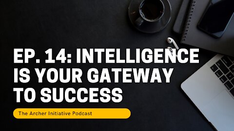 Ep. 14: Intelligence Is The Gateway To Success