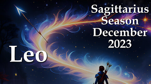Leo - Sagittarius Season December 2023